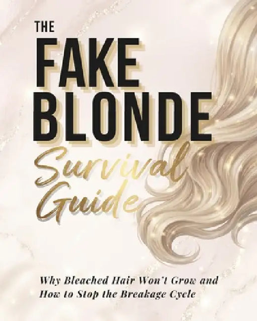Fake Blonde Survival Guide: Why Bleached Hair Won't Grow and How to Stop the Breakage Cycle by Samantha Christie