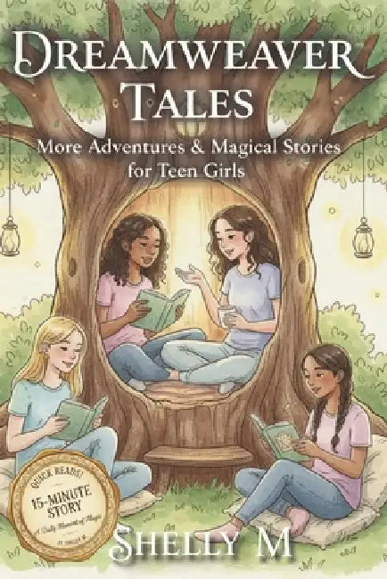 Dreamweaver Tales: More Adventures & Magical Stories for Teen Girls by Shelly M