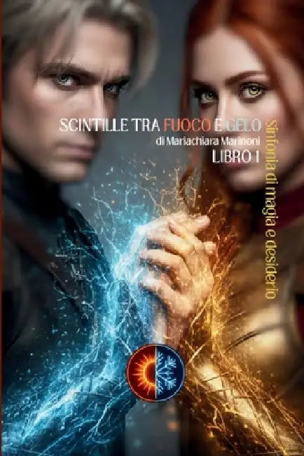 SCINTILLE TRA FUOCO E GELO - Sinfonia di Magia e Desiderio: Libro 1 by Mariachiara Marinoni