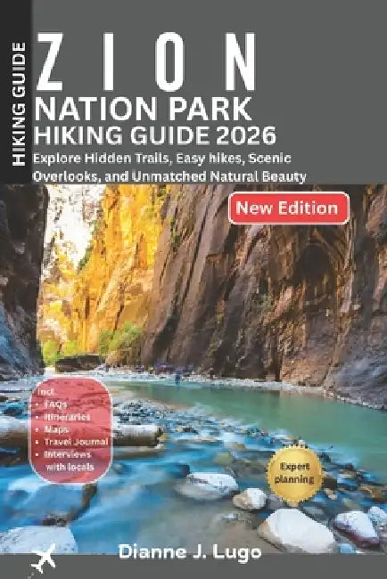 Zion National Park Hiking Guide 2026: Explore Hidden Trails, Easy hikes, Scenic Overlooks, and Unmatched Natural Beauty by Dianne J. Lugo