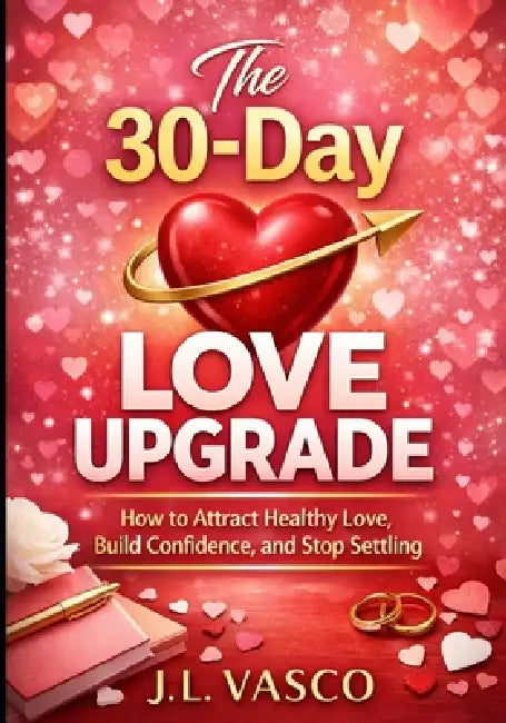 The 30-Day Love Upgrade: A Guided Reset for Confidence, Boundaries, and Real Love by J. L. Vasco