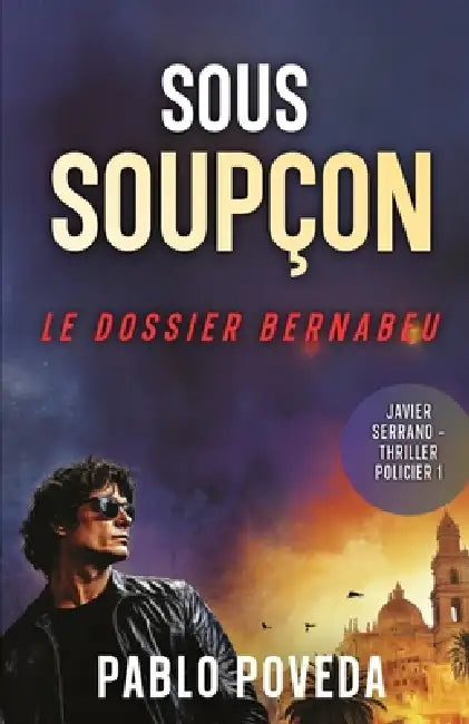 Sous soupçon: Le Dossier Bernabeu: Javier Serrano - Thriller policier by Pablo Poveda