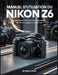 Manuel d'utilisation du Nikon Z6: Guide pratique d'utilisation, de photographie, de vidéo et de réglages professionnels by Belinda Krebs
