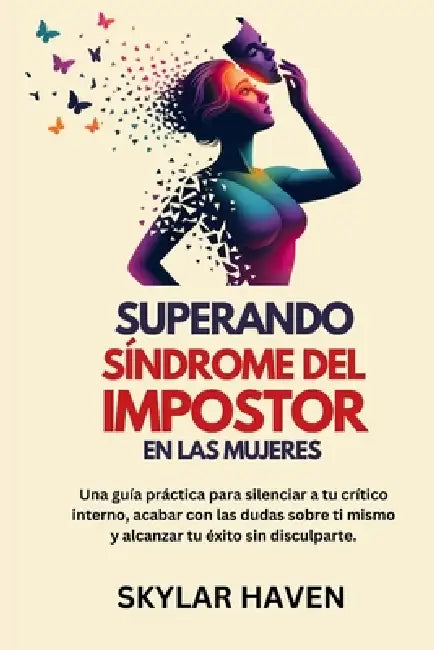 Superando Síndrome del impostor en las mujeres: Una guía práctica para silenciar a tu crítico interno, acabar con las dudas sobre ti mismo y alcanzar by Skylar Haven