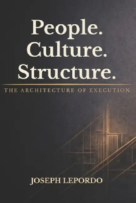 People. Culture. Structure.: The Architecture of Execution by Joseph Lepordo