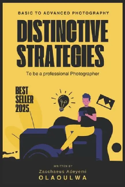 Basic to Advanced Photography: Distinctive Strategies to be a professional Photographer by Zacchaeus Adeyemi Olaoluwa