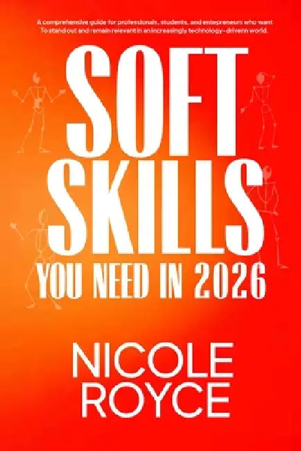 Soft Skills You Need in 2026: The Human Skills That Still Win in the Age of AI by Nicole Royce