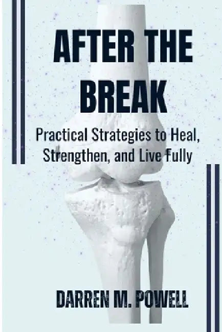 After the Break: Practical Strategies to Heal, Strengthen, and Live Fully by Darren M. Powell