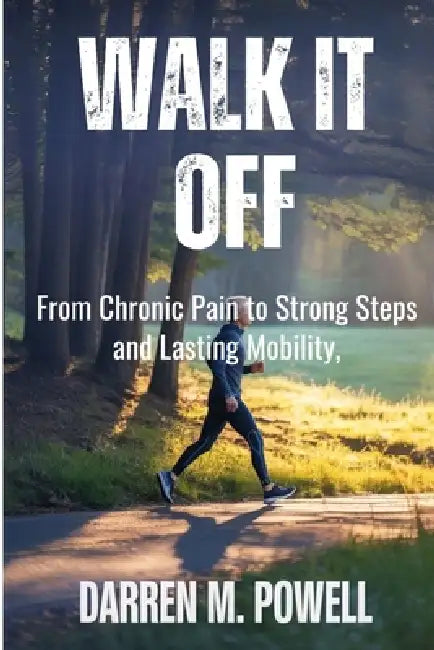Walk It Off: From Chronic Pain to Strong Steps and Lasting Mobility by Darren M. Powell