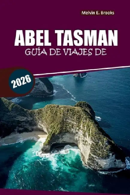 Guía de viaje de Abel Tasman 2026: Explora rutas de kayak, playas, fauna y planificación práctica de viajes por Nueva Zelanda by Melvin E. Brooks