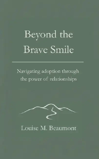 Beyond the Brave Smile: Navigating adoption through the power of relationships by Louise M. Beaumont