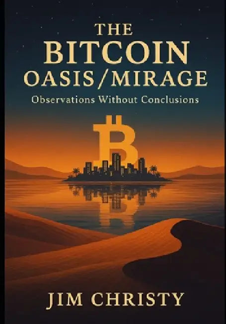 Thee Bitcoin Oasis / Mirage: Observations Without Conclusions by Jim Christy