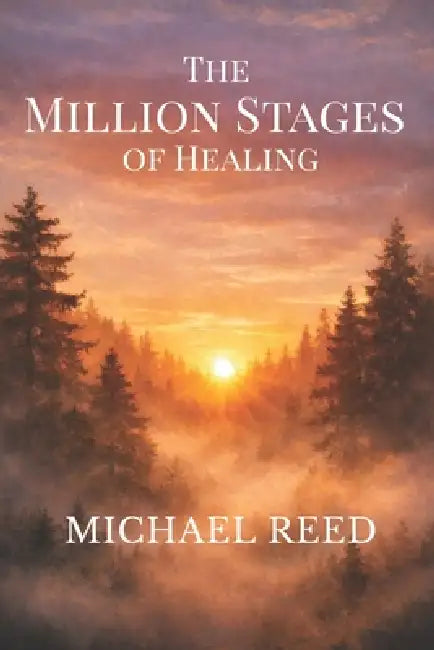 The Million Stages of Healing: Finding Meaning, Strength, and Life After Loss by Michael Reed