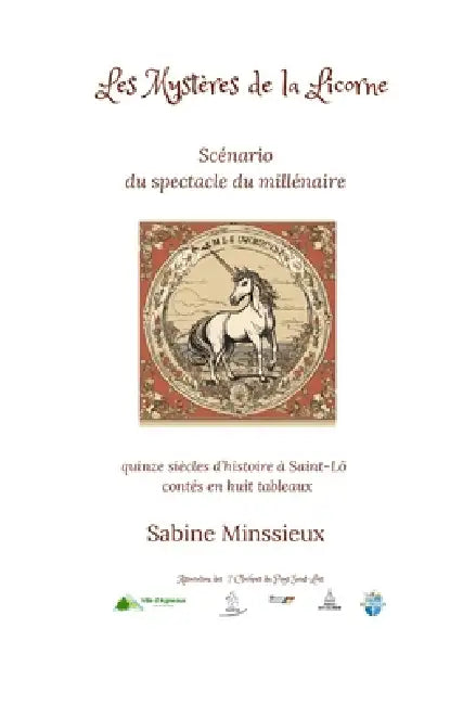 Les Mystères de la Licorne: Scénario du spectacle du millénaire, quinze siècles d'histoire à Saint-Lô contés en huit tableaux by Sylwia Lechatellier, Patrick Bosquet, Sabine Minssieux