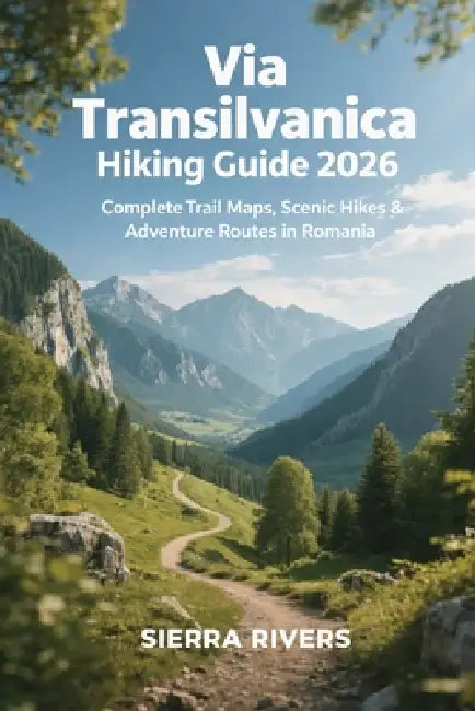 Via Transilvanica Hiking Guide 2026: Complete Trail Maps, Scenic Hikes & Adventure Routes in Romania by Sierra Rivers