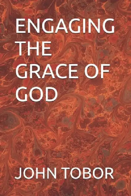 Engaging the Grace of God by John Tobor