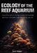 Ecology of the Reef Aquarium: Natural Principles for Creating a Stable, Self-Sustaining Reef System with Healthy Corals, Balanced Fish, and Clear Wate by Scott Watson