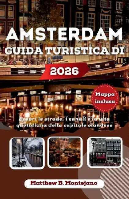 Amsterdam Guida Turistica Di 2026: Scopri le strade, i canali e la vita quotidiana della capitale olandese by Matthew B. Montejano