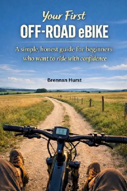 Your First Off-Road Ebike: A simple, honest guide for beginners who want to ride with confidence by Brennan Hurst
