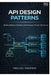 API Design Patterns: Building Robust, Scalable, and Developer-Friendly Web Services by Miguel Farmer