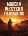 Modern Western Filmmaking: Master Storytelling, Cinematography, and Production Techniques to Create Authentic and Compelling Western Films by Fred Morc