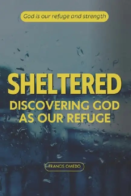 Sheltered: Discovering God as Our Refuge by Francis Omedo