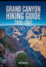 Grand Canyon Hiking Guide 2026 - 2027: Rim-to-Rim Routes, Maps, Permits, Best Seasons, gear essentials, safety strategies, and Packing Lists. by Gatewood D