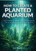 How to Create a Planted Aquarium: Natural Techniques for Building a Healthy Freshwater Aquarium with Thriving Plants, Clear Water, and Minimal Mainten by Fred Kingsley