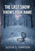 The Last Snow Knows Your Name by Justin S. Simpson