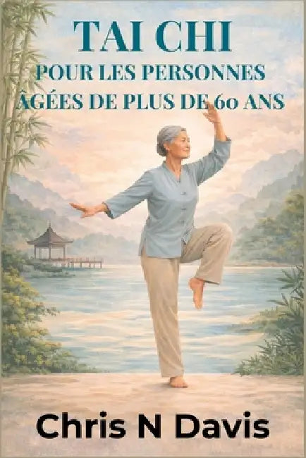 Tai CHI Pour Les Personnes Âgées de Plus de 60 ANS: Mouvements doux pour l'équilibre, la souplesse, la réduction du stress et un vieillissement en bon by Chris N. Davis