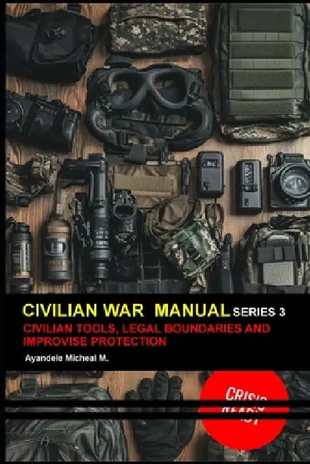 Civilian War Manaul Series 3: Civilian Tools, Legal Boundaries & Improvised Protection by Micheal Ayandele