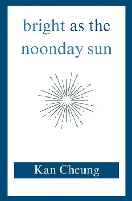 Bright as the Noonday Sun by Kan Cheung