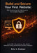 Build and Secure Your First Website: Web Development & Cybersecurity for Complete Beginners: Learn HTML, CSS, JavaScript, Web Attacks, Defensive Codin by Eric T. Cotner