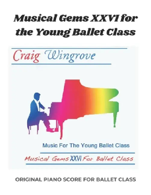 Musical Gems XXVI For The Young Ballet Class: Arranged for class use by Craig Wingrove