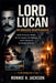 Lord Lucan the Unsolved Disappearance: Inside the Nanny's Murder, the Investigation, the Sightings, and the Mystery of the Missing Aristocrat by Ronnie H. Jackson