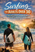 Surfing for Adults Over 30: A Beginner's Guide to Catching Waves, Building Confidence, and Learning Safely at Any Age by Alexander Rhea