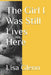 The Girl I Was Still Lives Here by Lisa Glenn