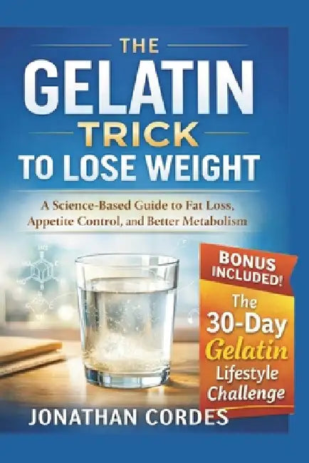 The Gelatin Trick to Lose Weight: A Science-Based Guide to Fat Loss, Appetite Control, and Better Metabolism by Jonathan Cordes