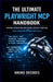 The Ultimate Playwright MCP Handbook: Modern Automation with Model Context Protocol from Foundations to Production Systems by Bruno Decodes