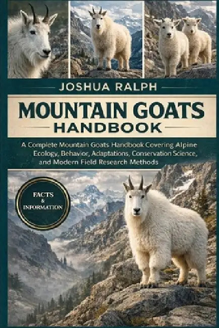 Mountain Goats Handbook: A Complete Mountain Goats Handbook Covering Alpine Ecology, Behavior, Adaptations, Conservation Science, and Modern Field Res by Joshua Ralph
