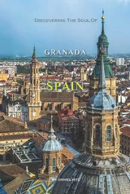 Discovering The Soul Of Granada, Spain by Daniel Hite