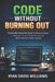 Code Without Burning Out: A Sustainable Productivity System for Software Developers to Recover Focus, Prevent Burnout, and Build Long-Term Career Succ by Ryan David Williams
