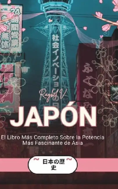 Japón: El Libro Más Completo Sobre la Potencia Más Fascinante de Asia by Raybel V