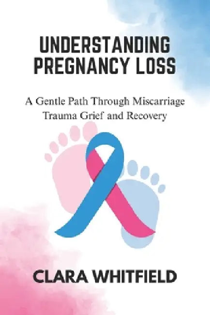 Understanding Pregnancy Loss by Clara Whitfield