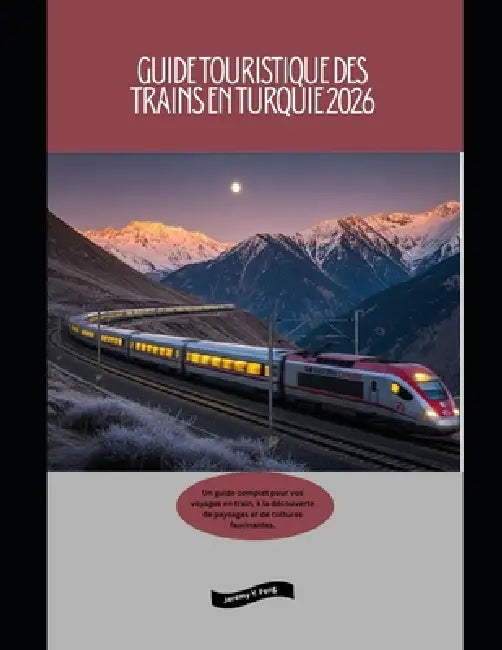 Guide touristique des trains en Turquie 2026: Un guide complet pour vos voyages en train, à la découverte de paysages et de cultures fascinantes. by Jeremy Y. Feng