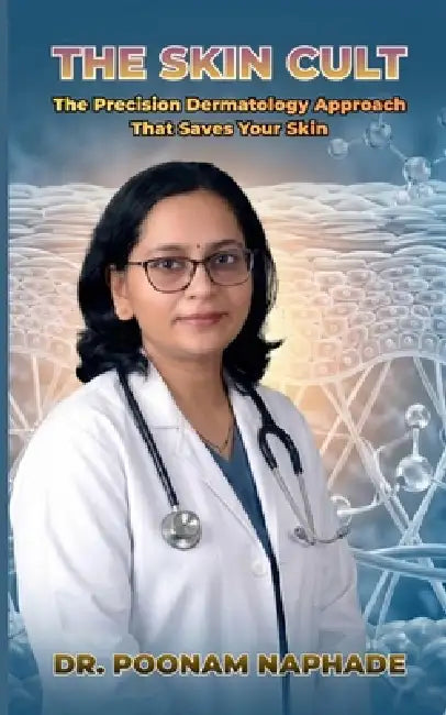 The Skin Cult: The Precision Dermatology Approach That Saves Your Skin by Poonam Naphade