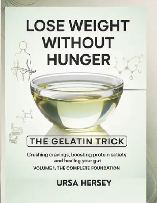 Lose Weight without Hunger: The Gelatin Trick for Crushing Cravings, Boosting Protein Satiety and Healing Your Gut by Ursa Hersey