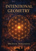 Intentional Geometry: The Sacred Blueprint of Creation by Michael Holleman