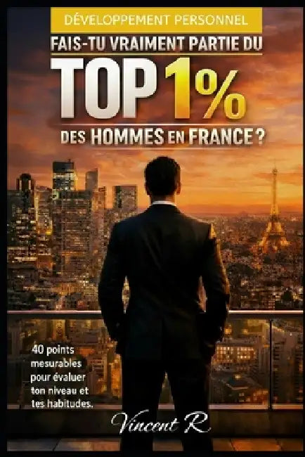 Fais tu vraiment partie du TOP 1% des Hommes en France ?: 40 points mesurables pour évaluer et améliorer ton niveau actuel by Vincent R