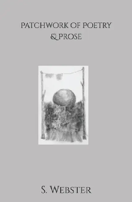 Patchwork of Poetry & Prose by S. Webster
